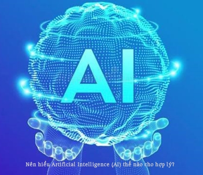 Nên hiểu Artificial Intelligence (AI) thế nào cho hợp lý?